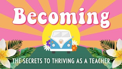 Becoming: The Secrets to Thriving as a Teacher